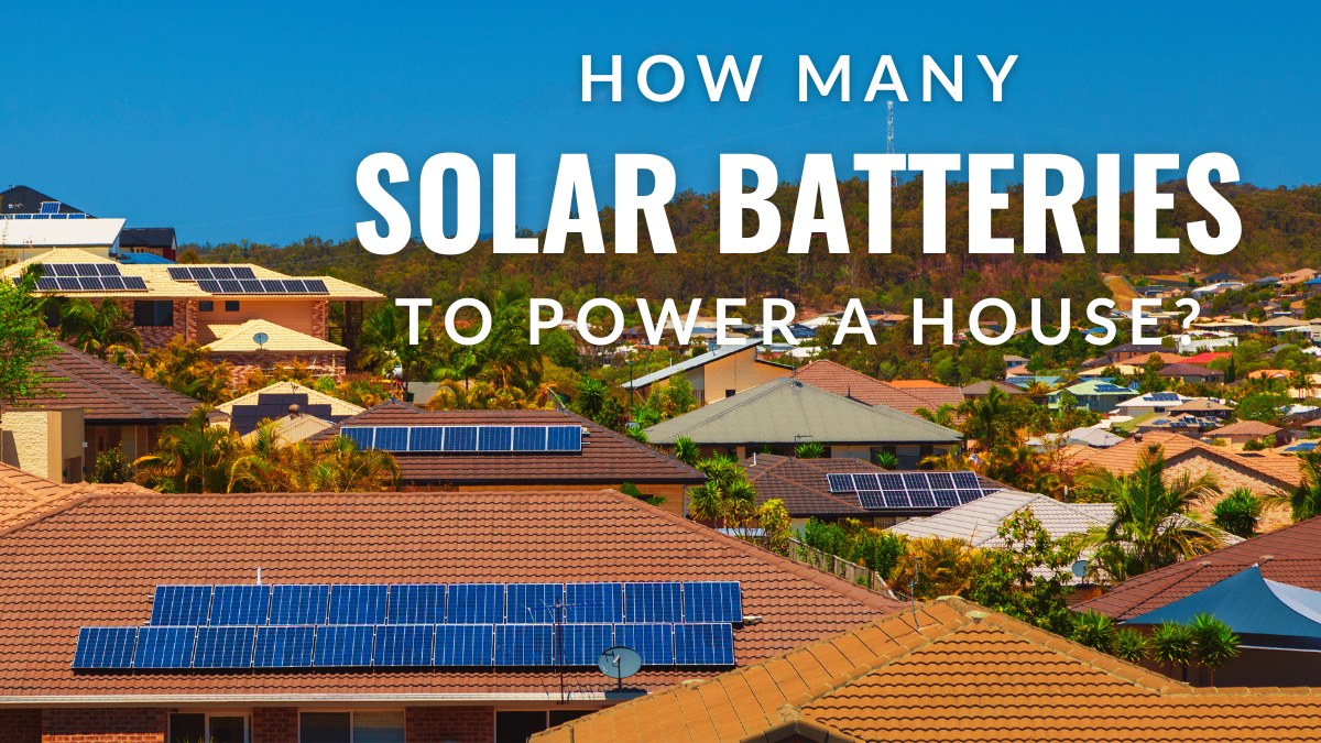 How Many Solar Batteries Are Needed To Power A House