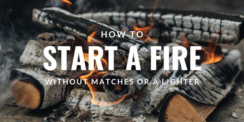 How To Start A Fire Without Matches Or A Lighter 4 Fool Proof Tricks To Lighting Up The Dark 4623